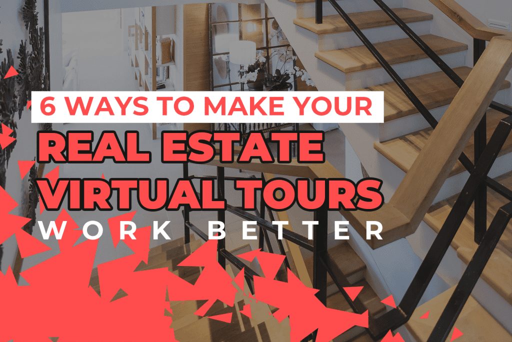 6 Ways To Make Your Real Estate Virtual Tours Work Better