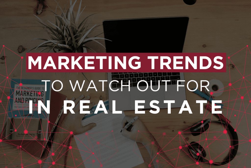 Marketing Trends To Watch Out For In Real Estate