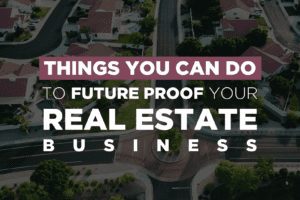 Things You Can Do To Future Proof Your Real Estate Business