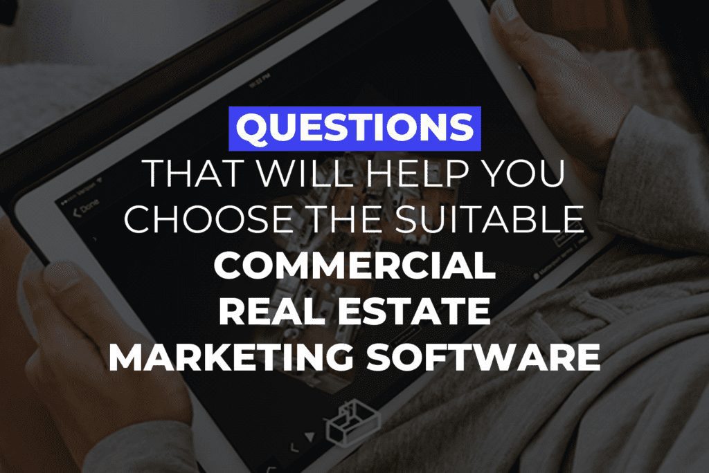 Questions That Will Help You Choose The Suitable Commercial Real Estate Marketing Software