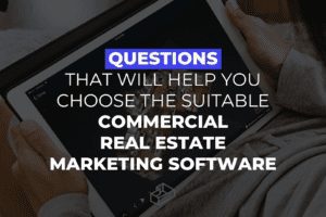 Questions That Will Help You Choose The Suitable Commercial Real Estate Marketing Software