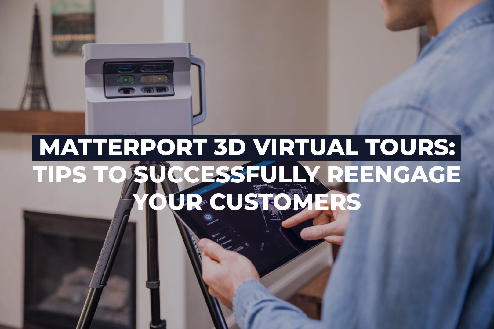 Matterport 3D Virtual Tours: Tips To Successfully Reengage Your Customers