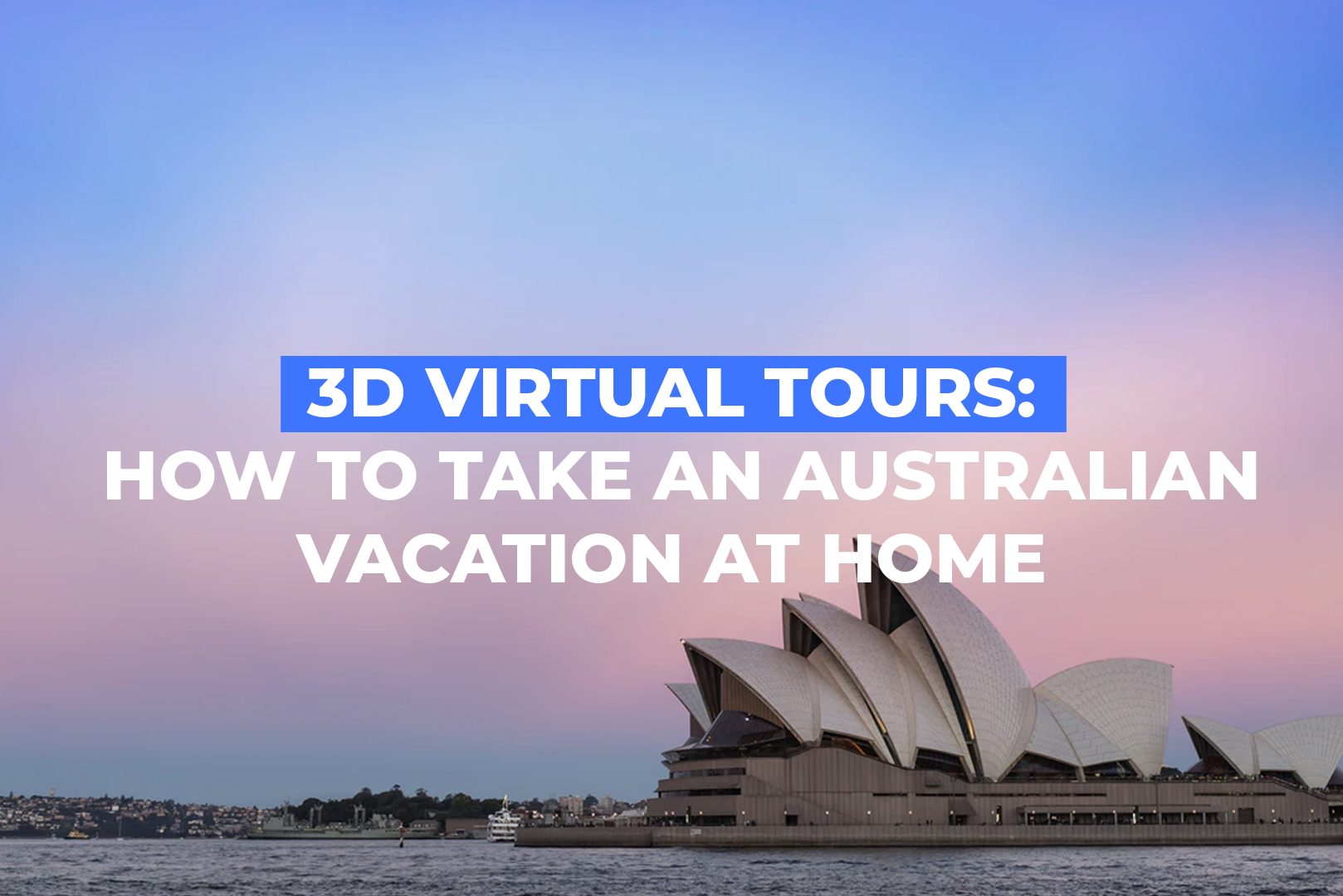 3D Virtual Tours: How To Take An Australian Vacation At Home